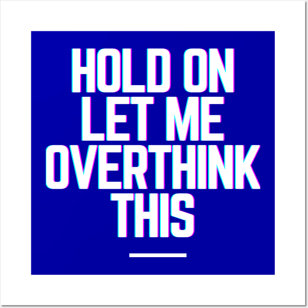 Hold On Let Me Overthink This - Funny Gift Ideas for Indecisive Women & Men Says Hold On Let Me Over Think This Wall Art by QUENSLEY SHOP